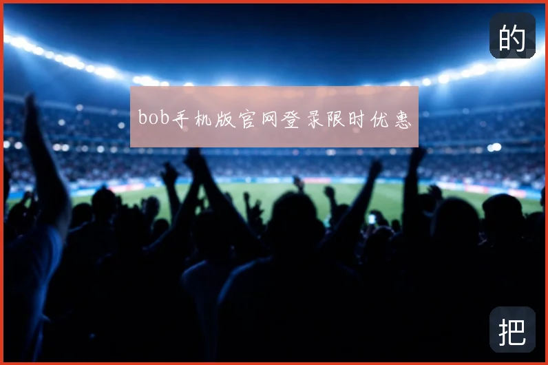 bob手机版官网登录限时优惠