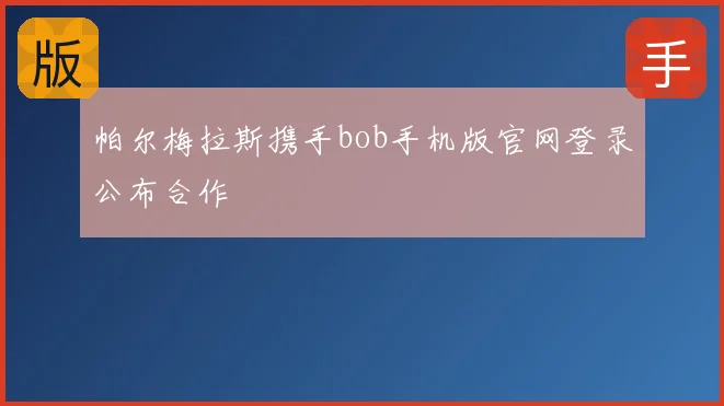 帕尔梅拉斯携手bob手机版官网登录公布合作