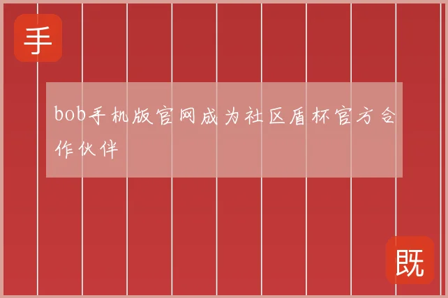 bob手机版官网成为社区盾杯官方合作伙伴